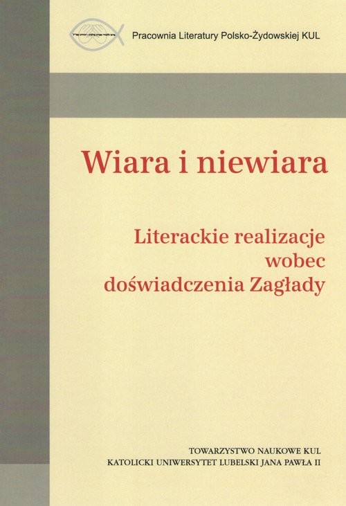 okładka Wiara i niewiara / Towarzystwo Naukowe KUL Literackie realizacje wobec doświadczenia Zagłady książka | Praca Zbiorowa