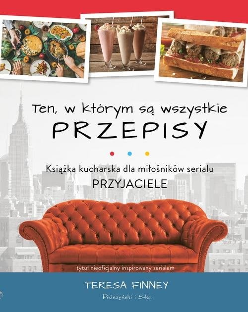 okładka Ten, w którym są wszystkie przepisy Książka kucharska dla miłośników serialu Przyjaciele książka | Finney Teresa