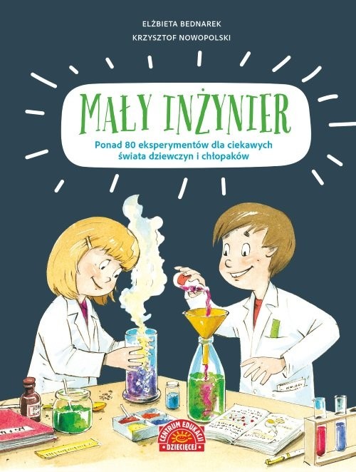 okładka Mały inżynier Ponad 80 eksperymentów dla ciekawych świata dziewczyn i chłopaków książka | Elżbieta Bednarek, Krzysztof Nowopolski