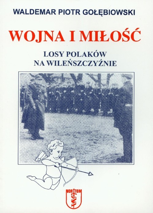 okładka Wojna i miłość Losy Polaków na Wileńszczyźnie książka | Waldemar Piotr Gołębiowski