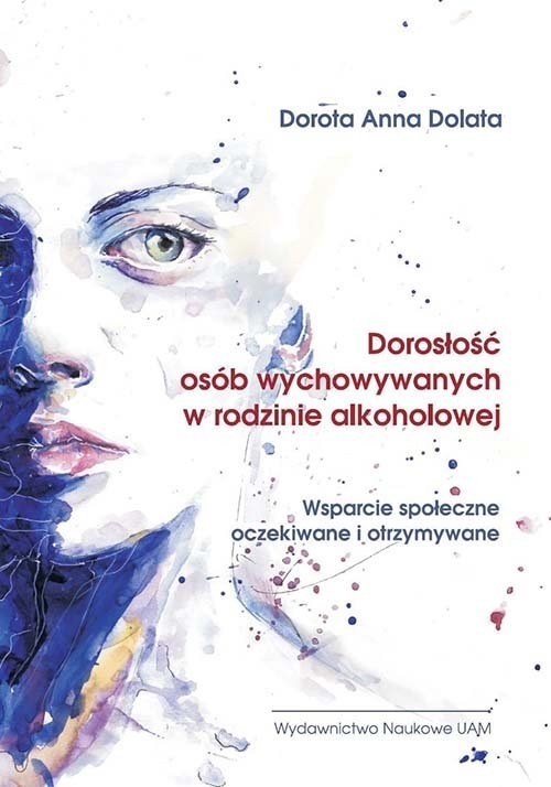 okładka Dorosłość osób wychowywanych w rodzinie alkoholowej Wsparcie społeczne oczekiwane i otrzymywane książka | Anna Dorota Dolata