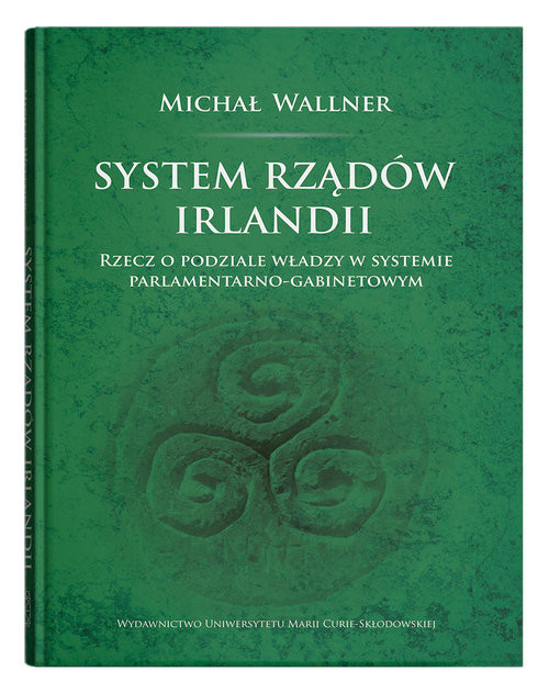 okładka System rządów Irlandii Rzecz o podziale władzy w systemie parlamentarno-gabinetowym książka | Michał Wallner