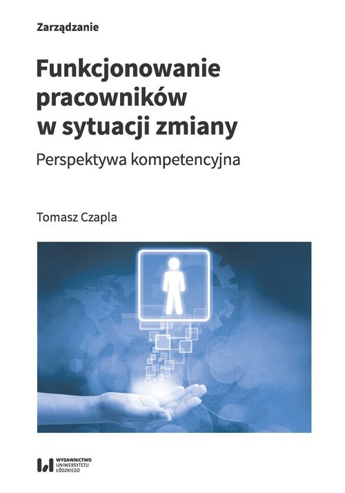 okładka Funkcjonowanie pracowników w sytuacji zmiany Perspektywa kompetencyjna książka | Tomasz Czapla