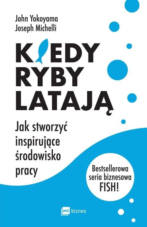 okładka Kiedy ryby latają Jak stworzyć inspirujące środowisko pracy książka | John Yokoyama, Joseph Michelli