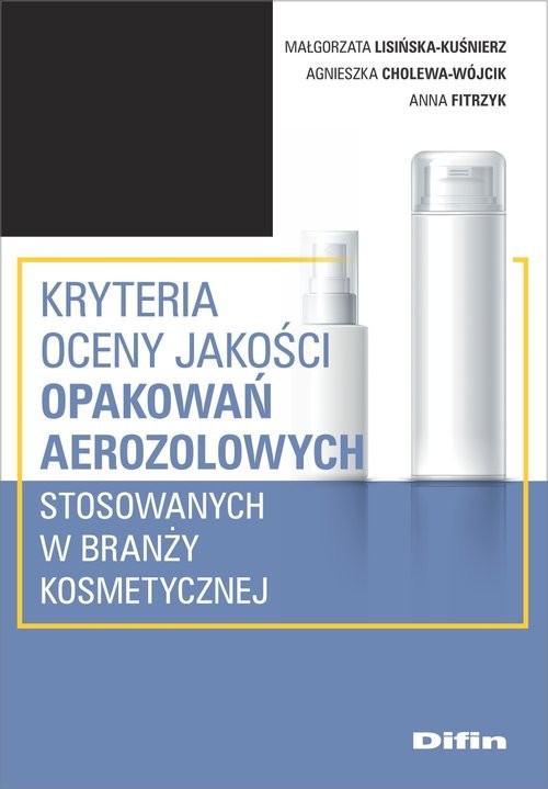 okładka Kryteria oceny jakości opakowań aerozolowych stosowanych w branży kosmetycznej książka | Małgorzata Lisińska-Kuśnierz, Agnieszka Cholewa-Wójcik, Anna Fitrzyk