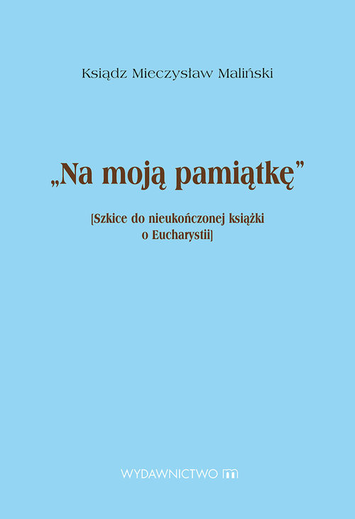 okładka Na moją pamiątkę Szkice do nieukończonej książki o Eucharystii książka | Maliński Mieczysław