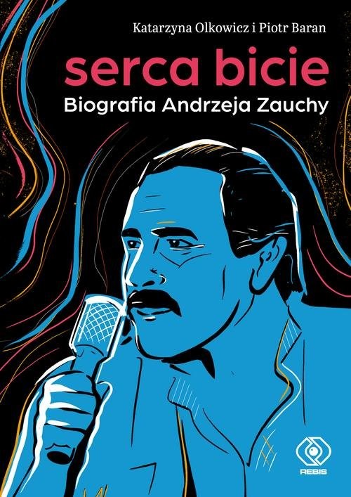 okładka Serca bicie Biografia Andrzeja Zauchy książka | Katarzyna Olkowicz, Piotr Baran