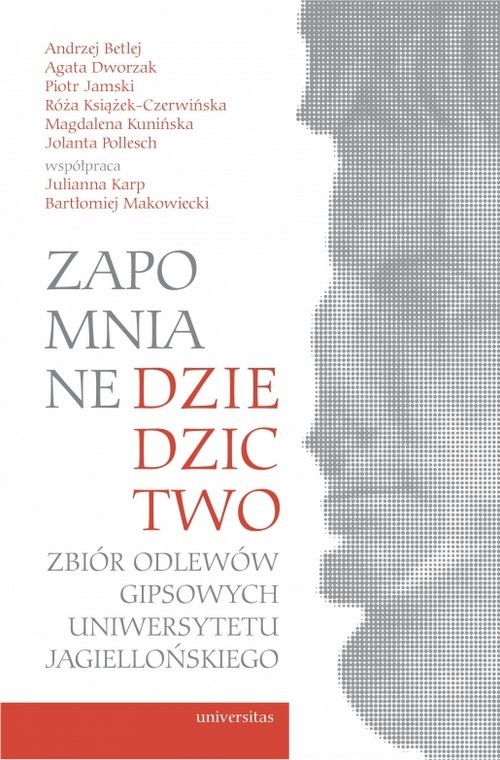 okładka Zapomniane dziedzictwo Zbiór odlewów gipsowych Uniwersytetu Jagiellońskiego książka | Jolanta Pollesch, Bartłomiej Makowiecki, Kunińska Magdalena, Róża Książek-Czerwińska, Julianna Karp