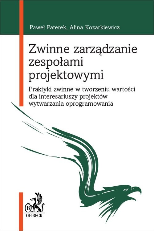 okładka Zwinne zarządzanie zespołami projektowymi. Praktyki zwinne w tworzeniu wartości dla interesariuszy p książka | hab. inż. Alina Kozarkiewicz dr, AGH prof., inż. Paweł Paterek dr
