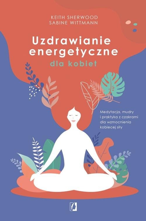 okładka Uzdrawianie energetyczne dla kobiet Medytacja, mudry i praktyka z czakrami dla wzmocnienia kobiecej siły książka | Keith Sherwood, Sabine Wittmann
