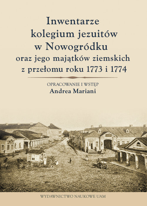 okładka Inwentarze kolegium jezuitów w Nowogródku oraz jego majątków ziemskich z przełomu roku 1773 i 1774 książka | Andrea Mariani