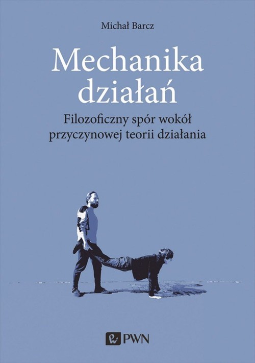 okładka Mechanika działań Filozoficzny spór wokół przyczynowej teorii działania książka | Barcz Michał