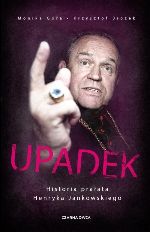 okładka Upadek Historia prałata Henryka Jankowskiego książka | Monika Góra, Krzysztof Brożek