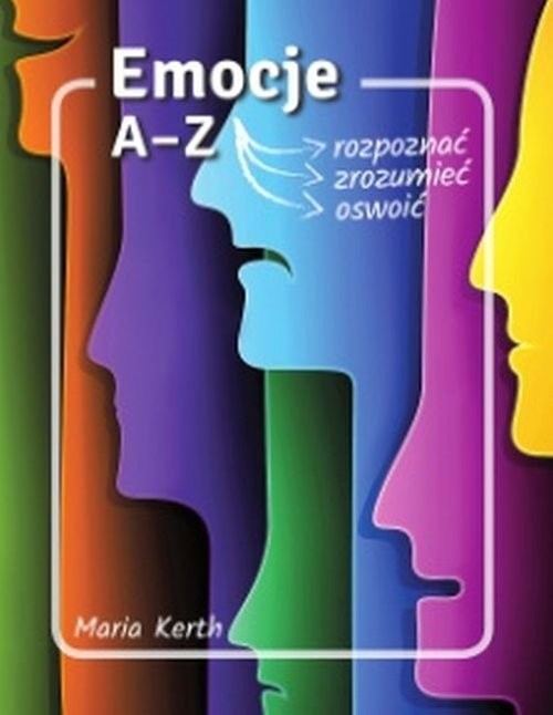 okładka Emocje A-Z rozpoznać zrozumieć oswoić książka | Kerth Maria