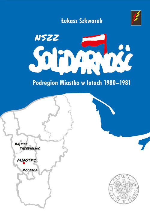 okładka NSZZ Solidarność Podregion Miastko w latach 1980-1981 książka | Łukasz Szkwarek