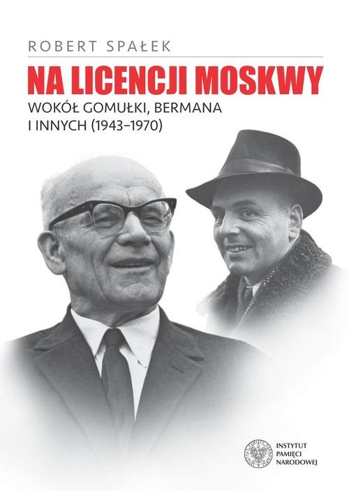 okładka Na licencji Moskwy Wokół Gomułki, Bermana i innych 1943–1970 książka | Spałek Robert