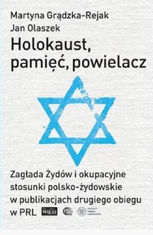 okładka Holokaust pamięć powielacz Zagłada Żydów i okupacyjne stosunki polsko-żydowskie w publikacjach drugiego obiegu w PRL książka | Martyna Grądzka-Rejak, Jan Olaszek