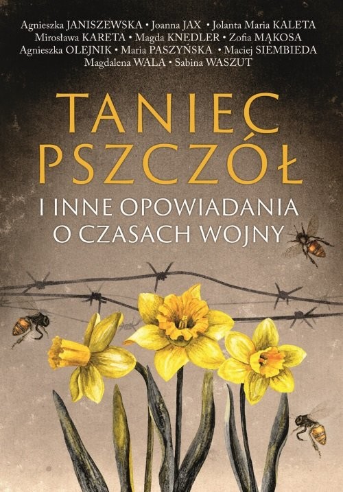 okładka Taniec pszczół i inne opowiadania o czasach wojny książka | Agnieszka Janiszewska, Joanna Jax, Jolanta Maria Kaleta, Mirosława Kareta, Magda Knedler, Mąkosa