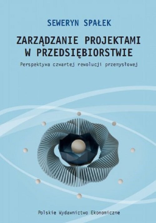 okładka Zarządzanie projektami w przedsiębiorstwie. Perspektywa czwartej rewolucji przemysłowej książka | Seweryn Spałek