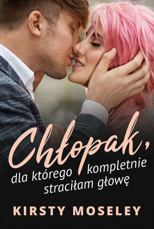 okładka Chłopak dla którego kompletnie straciłam głowę książka | Kirsty Moseley