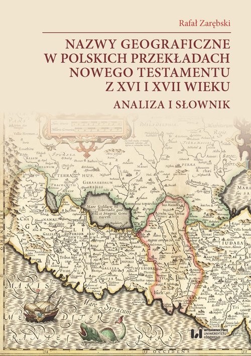 okładka Nazwy geograficzne w polskich przekładach Nowego Testamentu z XVI i XVII wieku — analiza i słownik książka | Rafał Zarębski