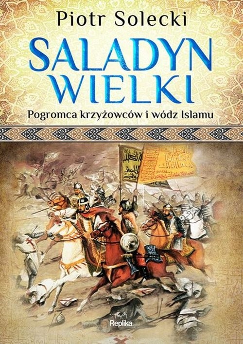 okładka Saladyn Wielki Pogromca krzyżowców i wódz islamu książka | Solecki Piotr