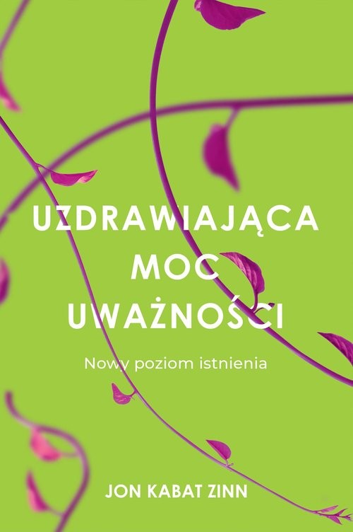 okładka Uzdrawiająca moc uważności Nowy sposób na życie książka | Jon Kabat-Zinn