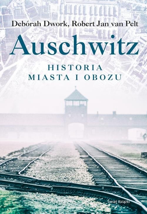 okładka Auschwitz Historia miasta i obozu książka | Deborah Dwork, Robert Jan van Pelt
