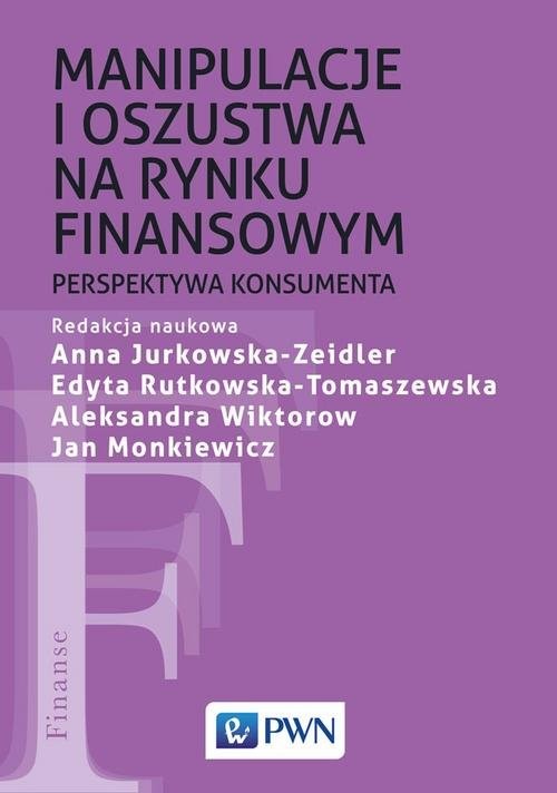okładka Manipulacje i oszustwa na rynku finansowym książka | Jan Monkiewicz, Anna Jurkowska-Zeidler, Edyta Rutkowska-Tomaszewska, Aleksandra Wiktorow