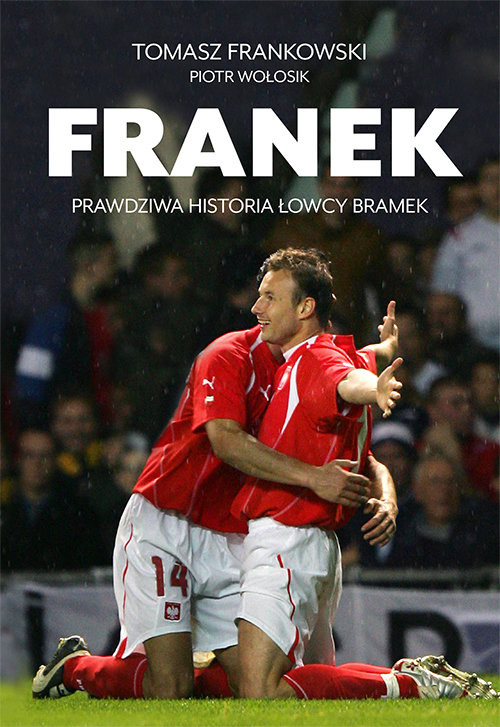 okładka Franek Prawdziwa historia Łowcy bramek książka | Tomasz Frankowski, Piotr Wołosik