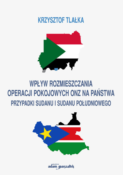 okładka Wpływ rozmieszczania operacji pokojowych ONZ na państwa. Przypadki Sudanu i Sudanu Południowego książka | Tlałka Krzysztof