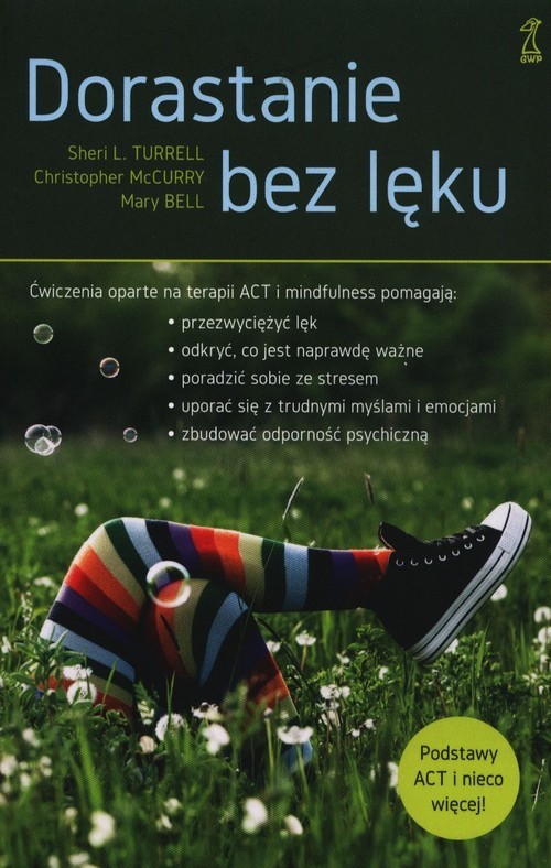 okładka Dorastanie bez lęku Ćwiczenia oparte na terapii ACT i mindfulness książka | Sheri L. Turrell, Christopher McCurry, Mary Bell