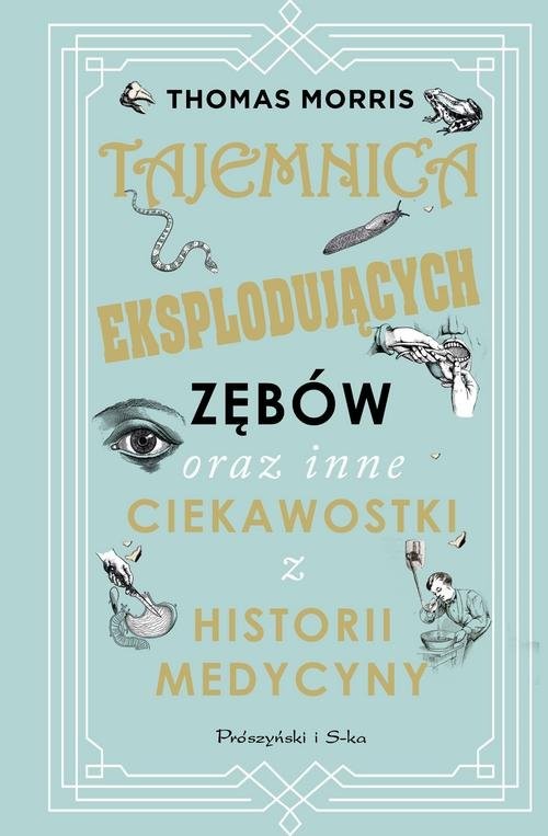 okładka Tajemnica eksplodujących zębów oraz inne ciekawostki z historii medycyny książka | Morris Thomas