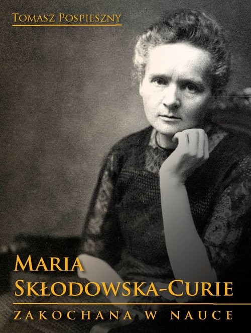 okładka Maria Skłodowska-Curie Zakochana w nauce książka | Tomasz Pospieszny