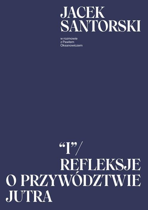 okładka I. Refleksje o przywództwie jutra książka | Jacek Santorski, Paweł Oksanowicz