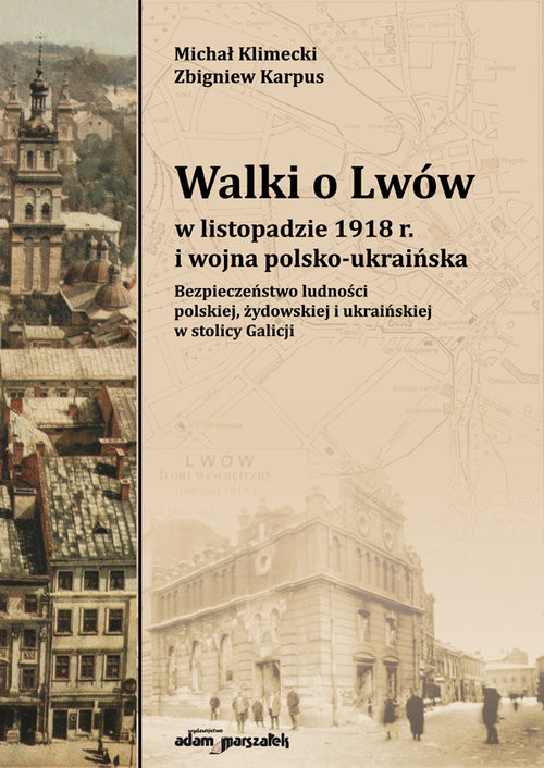 okładka Walki o Lwów w listopadzie 1918 r. i wojna polsko-ukraińska. Bezpieczeństwo ludności polskiej, żydowskiej i ukraińskiej w stolicy Galicji książka | Michał Klimecki, Zbigniew Karpus