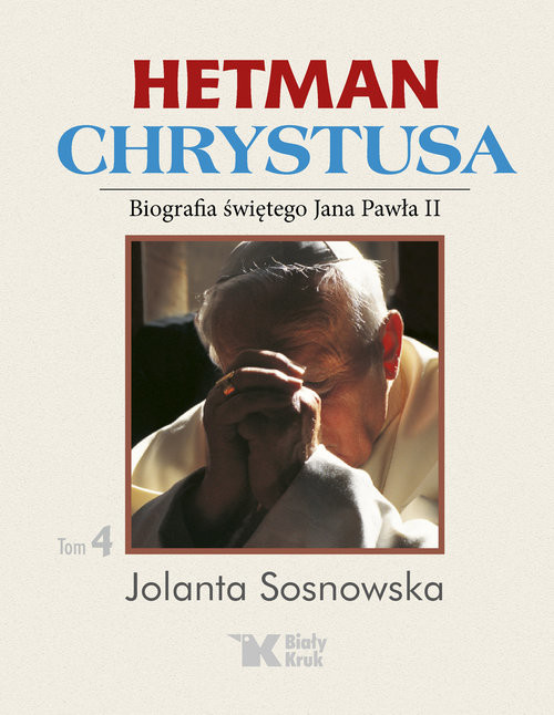 okładka Hetman Chrystusa Biografia świętego Jana Pawła II Tom 4 książka | Jolanta Sosnowska