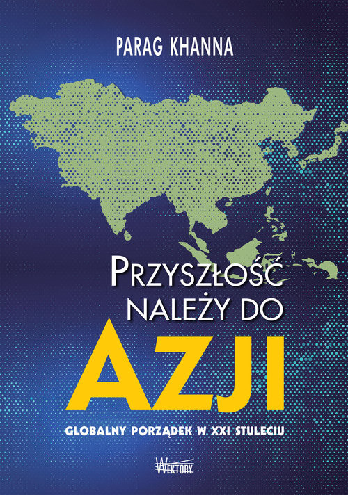 okładka Przyszłość należy do Azji Globalny porządek w XXI wieku książka | Khanna Parag