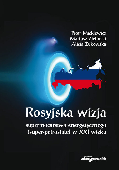 okładka Rosyjska wizja supermocarstwa energetycznego (super-petrostate) w XXI wieku książka | Piotr Mickiewicz, Mariusz Zieliński, Alicja Żukowska