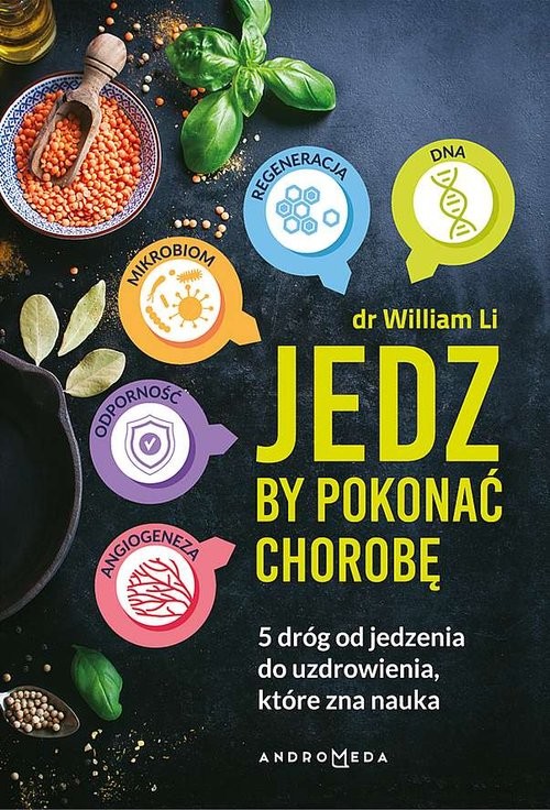 okładka Jedz by pokonać chorobę 5 dróg od jedzenia do uzdrowienia, które zna nauka. książka | William W. Li