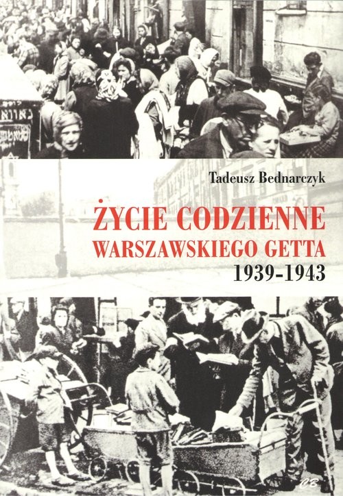 okładka Życie codzienne warszawskiego getta 1939-1943 książka | Tadeusz Bednarczyk