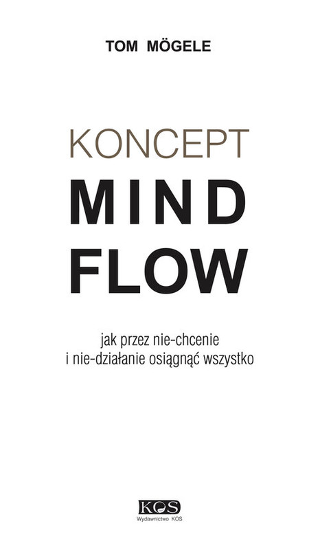 okładka Koncept MindFlow Jak przez nie-chcenie i nie-działanie osiągnąć wszystko książka | Mogele Tom