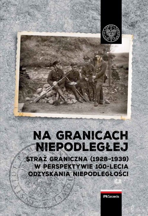 okładka Na granicach Niepodległej Straż Graniczna (1928–1939) w perspektywie 100-lecia odzyskania niepodległości. książka