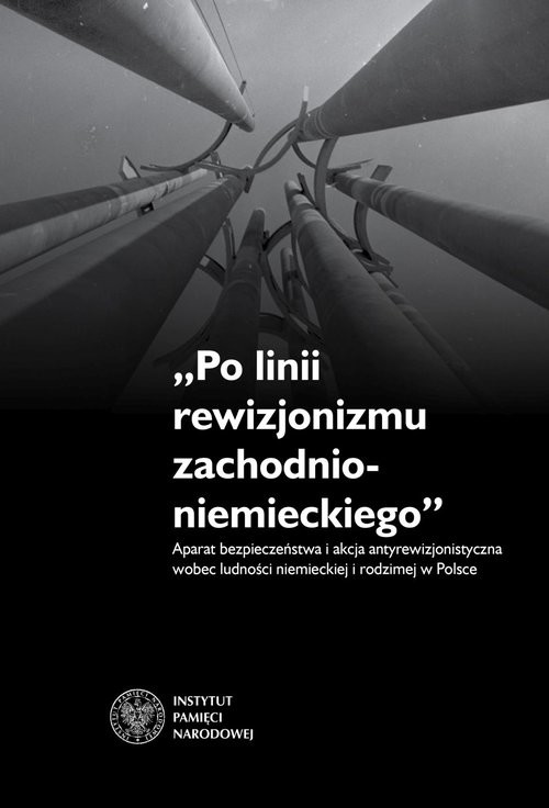 okładka Po linii rewizjonizmu zachodnioniemieckiego Aparat bezpieczeństwa i akcja antyrewizjonistyczna wobec ludności niemieckiej i rodzimej w Polsce. książka