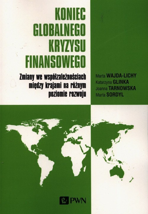 okładka Koniec globalnego kryzysu finansowego Zmiany we współzależnościach między krajami na różnym poziomie rozwoju książka | Marta Wajda-Lichy, Katarzyna Glinka, Joanna Tarnowska, Marta Sordyl