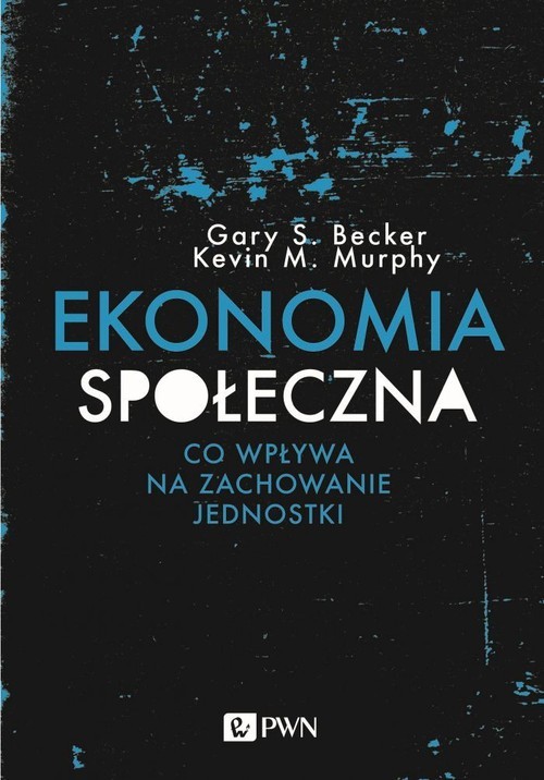okładka Ekonomia społeczna Co wpływa na zachowanie jednostki książka | Gary S. Becker, Kevin M. Murphy