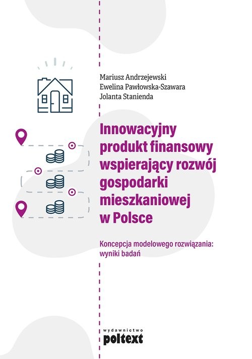 okładka Innowacyjny produkt finansowy wspierający rozwój gospodarki mieszkaniowej w Polsce Koncepcja modelowego rozwiązania: wyniki badań książka | Mariusz Andrzejewski, Ewelina Pawłowska-Szawara, Jolanta Stanienda