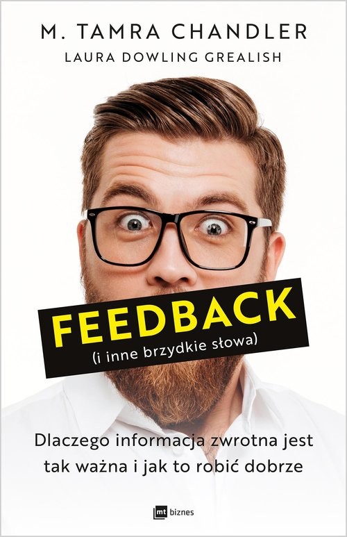 okładka Feedback i inne brzydkie słowa Dlaczego informacja zwrotna jest tak ważna i jak to robić dobrze książka | M. Tamra Chandler, Laura Dowling Grealish