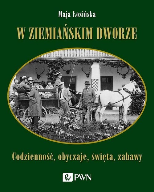okładka W ziemiańskim dworze Codzienność, obyczaje, święta, zabawy książka | Maja Łozińska