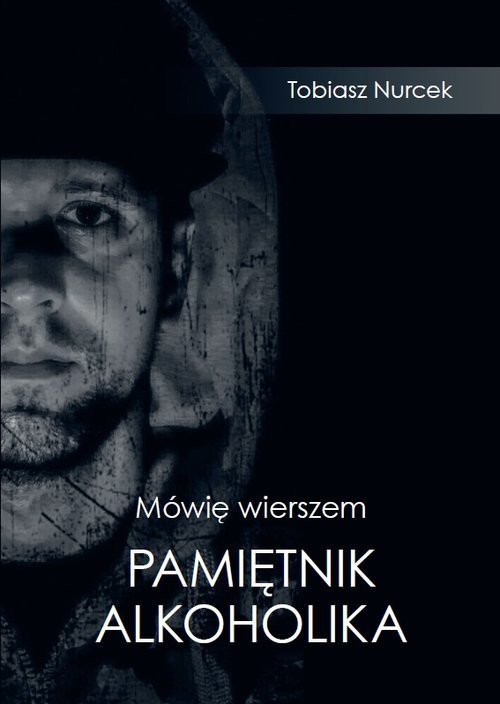okładka Mówię wierszem Pamiętnik Alkoholika książka | Nurcek Tobiasz
